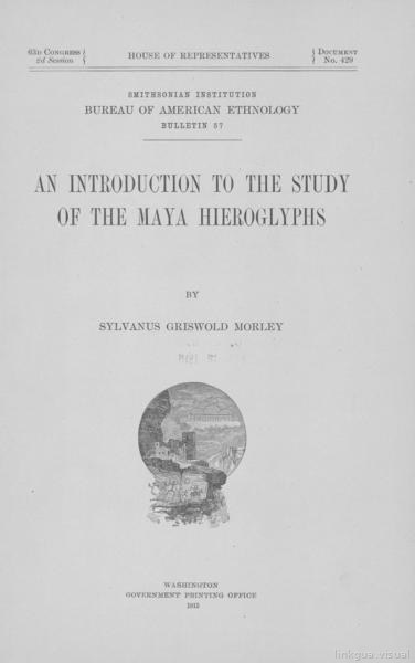 Introducción al estudio de los jeroglíficos mayas, por Sylvanus Griswold Morley. [Boletín 57 de la Oficina de Etnología Americana]