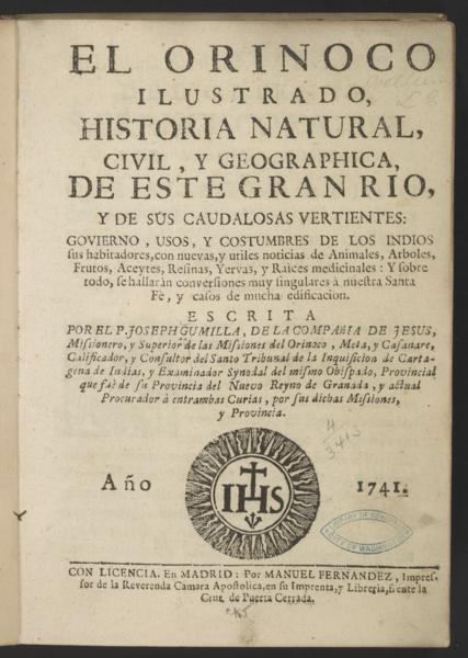 El Orinoco ilustrado : historia natural, CIVIL, y geographica, de este gran rio, y de sus caudalosas vertientes: govierno, usos, y costumbres de los Indios sus habitadores, con nuevas, y utiles noticias de animales, arboles, frutos, aceytes, resinas, yervas, y raìces medicinales: y sobre todo, se hallaràn conversiones muy singulares à nuestra santa fè, y casos de mucha edificacion — No identificado