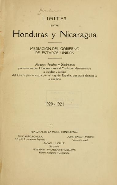 Limites entre Honduras y Nicaragua. Mediacion del gobierno de Estados Unidos; alegatos, pruebas y dictámenes presentados por Honduras ante el mediador, demostrando la validez y justicia del laudo pronunciado por el rey de España, que puso término a la cuestión. 1920-1921 ...
