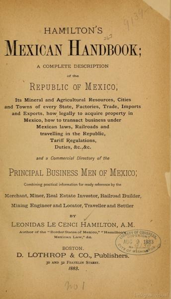 Hamilton's Mexican handbook; a complete description of the Republic of Mexico, its mineral and agricultural resources, cities and towns of every state, factories, trade, imports and exports ... Tariff regulations, duties, &c., &c., and a commercial directory of the principal business men — No identificado