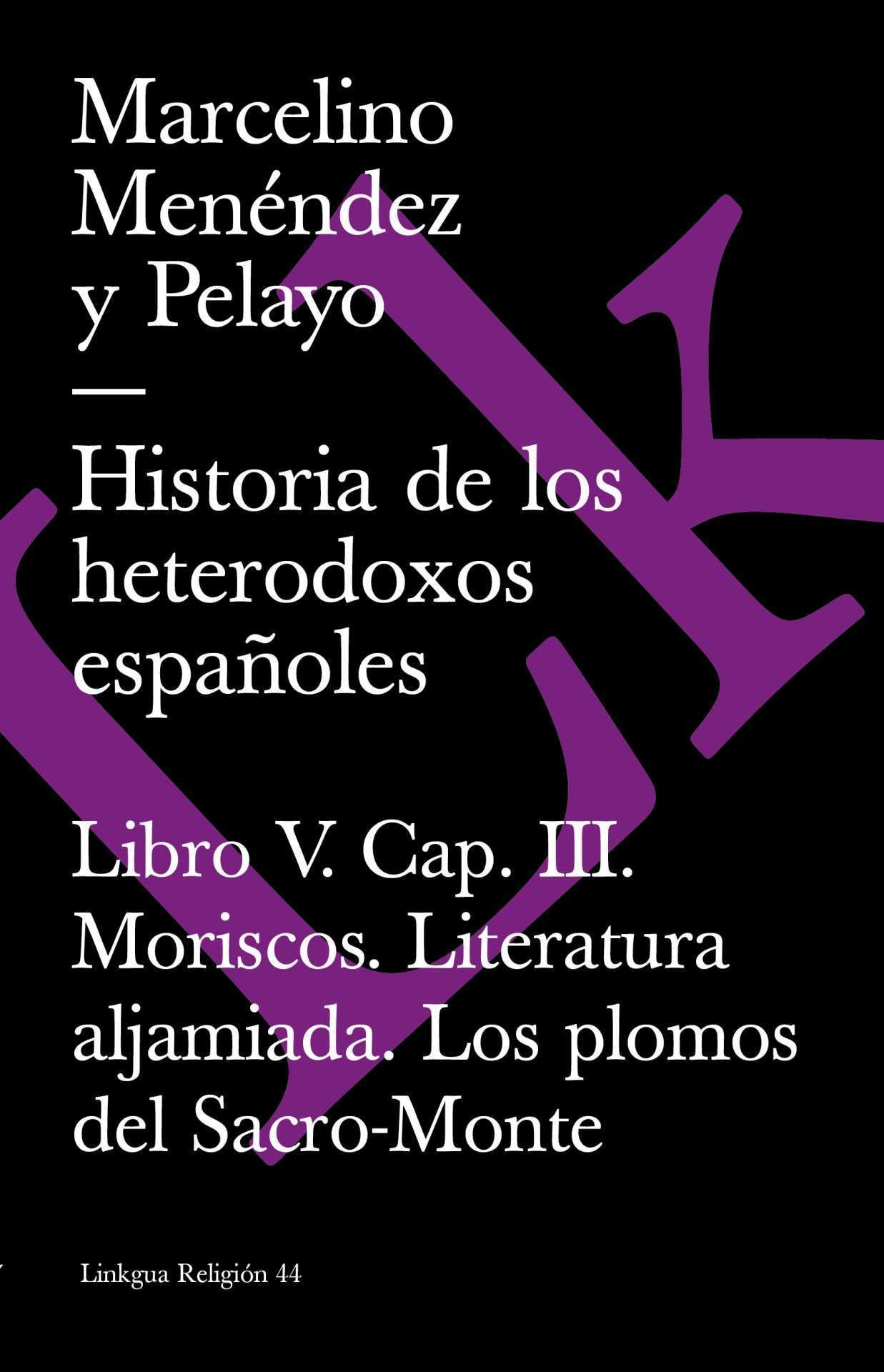 Historia de los heterodoxos españoles. Libro V. Cap. III. Moriscos. Literatura aljamiada. Los plomos del Sacro-Monte — Marcelino Menéndez y Pelayo